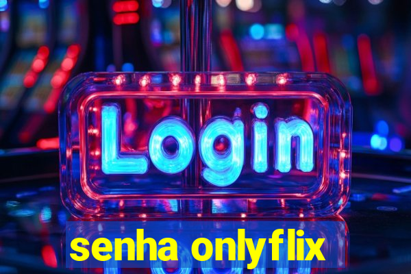 senha onlyflix